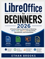 LibreOffice for Beginners 2026: A Practical Step-by-Step Guide to Mastering Writer, Calc, and Draw for Documents, Spreadsheets, and Presentations B0H5QSLYPV Book Cover