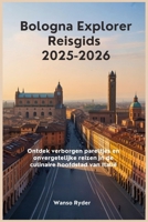 Bologna Explorer Reisgids 2025-2026: Ontdek verborgen pareltjes en onvergetelijke reizen in de culinaire hoofdstad van Italië (Dutch Edition) B0FS6XWGP4 Book Cover