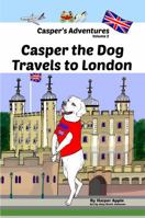 Casper's Adventures: Casper the Dog Travels to London 1732829128 Book Cover