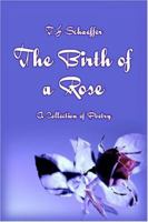 The Birth of a Rose: A Collection of Poetry 1413735576 Book Cover