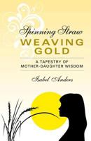 Spinning Straw, Weaving Gold: A Tapestry of Mother-Daughter Wisdom 1780994613 Book Cover