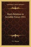 Man's Relation to Invisible Forces 1911 1162737468 Book Cover