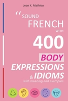 Sound French with 400 Body Expressions and Idioms with Meaning and Examples B0BKRX7WSJ Book Cover