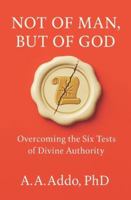 Not of Man, but of God: Overcoming Six Tests of Divine Authority B0G25FG8M3 Book Cover