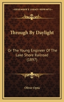 Through by Daylight: Or, the Young Engineer of the Lake Shore Railroad 1889128503 Book Cover