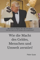Wie die Macht des Geldes, Menschen und Umwelt zerstört!: Wer macht die Regeln? Wer hält sich daran? Und wer kann es sich leisten, sie zu ignorieren? (German Edition) B0F2DF4S4B Book Cover