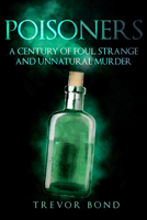 The Poisoners: Foul, Strange and Unnatural Murder 1445692090 Book Cover