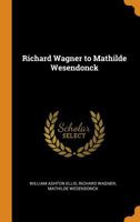 Richard Wagner to Mathilde Wesendonck 1016063725 Book Cover