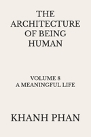 The Architecture of Being Human: Volume 8 A Meaningful Life (The Architecture of Being Human (15-Book Series)) 1971116165 Book Cover