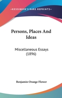Persons, Places and Ideas Miscellaneous Essays 0548829446 Book Cover
