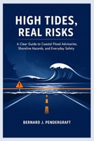 HIGH TIDES, REAL RISKS: A Clear Guide to Coastal Flood Advisories, Shoreline Hazards, and Everyday Safety B0GLGTW513 Book Cover