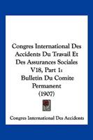 Congres International Des Accidents Du Travail Et Des Assurances Sociales V18, Part 1: Bulletin Du Comite Permanent (1907) 1161028544 Book Cover
