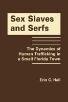 Sex Slaves and Serfs: The Dynamics of Human Trafficking in a Small Florida Town 1935049518 Book Cover