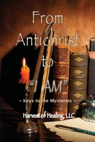 From Antichrist to I AM: Keys To the Mysteries 1957077123 Book Cover