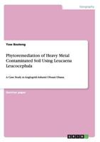 Phytoremediation of Heavy Metal Contaminated Soil Using Leucaena Leucocephala: A Case Study at Anglogold Ashanti Obuasi Ghana 3668112401 Book Cover