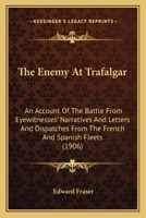 The Enemy At Trafalgar: An Account Of The Battle From Eyewitnesses' Narratives And Letters And Dispatches From The French And Spanish Fleets 1120876990 Book Cover