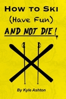How to Ski (Have Fun) and NOT DIE! B0CK3MYJ2F Book Cover