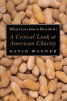 What's Love Got to Do With It?: A Critical Look at American Charity 1565846370 Book Cover