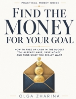 Find the Money for Your Goal: How to Free Up Cash in the Budget You Already Have, Save Money, and Fund What You Really Want (Practical Money Guides) B0HFTMNB13 Book Cover