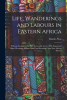 Life, Wanderings and Labours in Eastern Africa: With an Account of the First Successful Ascent of the Equatorial Snow Mountain, Kilima Njaro, and Remarks Upon East African Slavery 1016682719 Book Cover