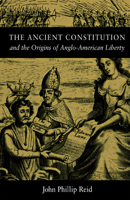 The Ancient Constitution And The Origins Of Anglo-American Liberty 0875803423 Book Cover
