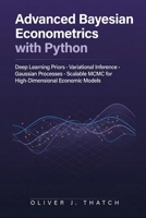 Advanced Bayesian Econometrics with Python: Deep Learning Priors, Variational Inference, Gaussian Processes, and Scalable MCMC for High-Dimensional Economic Models B0H3SWXX3N Book Cover