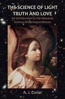 The Science Of Light, Truth And Love: An Introduction To The Heavenly Science Of Correspondences 1456418181 Book Cover