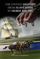 The Untold Story: From Slaveships to Horse Racing 1088184804 Book Cover