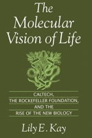The Molecular Vision of Life: Caltech, the Rockefeller Foundation, and the Rise of the New Biology 0195058127 Book Cover