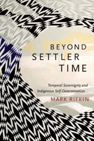 Beyond Settler Time: Temporal Sovereignty and Indigenous Self-Determination 082236297X Book Cover