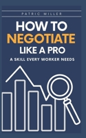 How to Negotiate Like a Pro: A Skill Every Worker Needs B0BCWKH1MR Book Cover