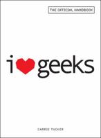 I Love Geeks: The Official Handbook for Dating Dorks, Dweebs, and Nerds 1605500232 Book Cover