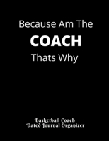 Because Am The COACH Thats Why Basketball Coach Dated Journal Organizer: Cute Basketball Coach Gift Featuring Dated 2019-2020 Calendar Blank basketball court pages Team Roster Game Statistics Blank no 1708218556 Book Cover