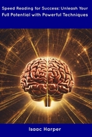 Speed Reading for Success: Unleash Your Full Potential with Powerful Techniques B0CDNSD5BL Book Cover