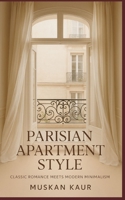 Parisian Apartment Style: Classic Romance Meets Modern Minimalism B0FGTF4W81 Book Cover