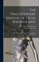 The Practitioners' Manual of Legal Bibliography: Specially Compiled for Use in the Practitioners' Correspondence 1014467403 Book Cover