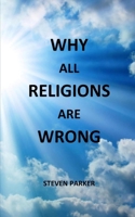 Why All Religions Are Wrong 1490979565 Book Cover