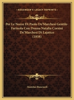 Per Le Nozze Di Paolo De'Marchesi Gentile-Farinola Con Donna Natalia Corsini De'Marchesi Di Lajatico (1858) 116732787X Book Cover