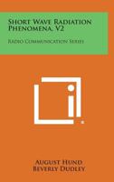 Short Wave Radiation Phenomena, V2: Radio Communication Series 1258814013 Book Cover