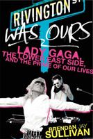 Rivington Was Ours: Lady Gaga, the Lower East Side, and the Prime of Our Lives 0062125583 Book Cover