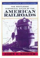 The Routledge Historical Atlas of the American Railroads (Routledge Atlases of American History) (Routledge Atlases of American History) 0415921406 Book Cover