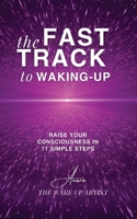 The Fast Track to Waking-Up: Raise Your Consciousness in 11 Simple Steps 1914447557 Book Cover