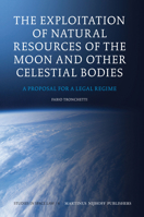 The Exploitation of Natural Resources of the Moon and Other Celestial Bodies: A Proposal for a Legal Regime 9004175350 Book Cover