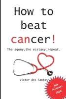 How to beat cancer: The agony, the ecstasy...repeat. B08CPDL7N9 Book Cover