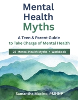 Mental Health Myths: A Teen & Parent Guide to Take Charge of Mental Health 197175921X Book Cover