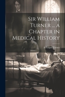 Sir William Turner ... a Chapter in Medical History 1022053019 Book Cover