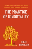 The Practice of Immortality: A Monk’s Guide to Discovering Your Unlimited Potential for Health, Happiness, and Positivity 0306834561 Book Cover