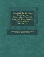 Elisabeth de Baviere: Imperatrice D'Autriche: Pages de Journal, Impressions, Conversations, Souvenirs... 1249980755 Book Cover