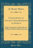 Candlewood, an Ancient Neighborhood in Ipswich: With Genealogies of John Brown, William Fellows, Robert Kinsman (Classic Reprint) 0266761860 Book Cover