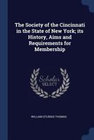 The Society of the Cincinnati in the State of New York; Its History, Aims and Requirements for Membership 1376655144 Book Cover